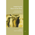 Imagining the Black Female Body: Reconciling Image in Print and Visual Culture - Paperback