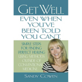 Get Well - Even When You've Been Told You Can't: Simple Steps for Finding Perfect Healing Using Methods Outside of Conventional Medicine - Paperback