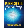 Purposeful Parenting: Allowing God to Change Your Heart so He Can Reach Theirs - Paperback