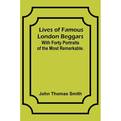 Lives of Famous London Beggars: With Forty Portraits of the Most Remarkable. - Paperback