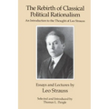 The Rebirth of Classical Political Rationalism: An Introduction to the Thought of Leo Strauss - Paperback