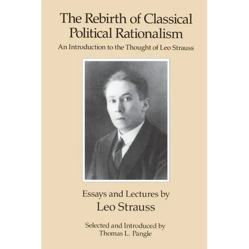 The Rebirth of Classical Political Rationalism: An Introduction to the Thought of Leo Strauss - Paperback
