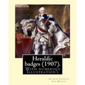 Heraldic badges (1907). By: Arthur Charles Fox-Davies (28 February 1871 - 19 May 1928) was a British expert on heraldry.: With numerous Illustration's - Paperback