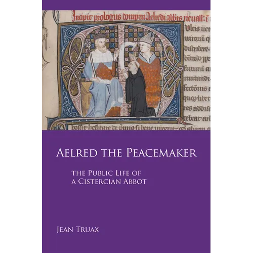 Aelred the Peacemaker: The Public Life of a Cistercian Abbot Volume 251 - Paperback
