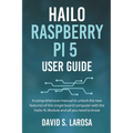 Hailo Raspberry Pi 5 User Guide: A comprehensive manual to unlock the new features of this single board computer with the Hailo-8L Module and all you - Paperback