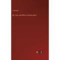My Time, and What I've Done with It - Hardcover