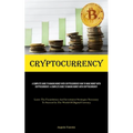Cryptocurrency: A Complete Guide To Making Money With Cryptocurrency How To Make Money With Cryptocurrency: A Complete Guide To Making Money With Cryp - Paperback