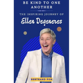 Be Kind to One Another: The Inspiring Journey of Ellen DeGeneres - Paperback