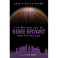 The Mythology of Kobe Bryant: Theology and the Culture of Sport - Hardcover