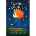 Raising Dreamers: Why Imagination is the Key to Preserving Humanity in the Age of Artificial Intelligence - Paperback
