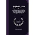East by West, Essays in Transportation: A Commentary On the Political Framework Within Which the East India Trade Has Been Carried On From Early Times - Hardcover