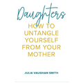 Daughters: How to Untangle Yourself from Your Mother - Paperback