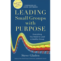 Leading Small Groups with Purpose: Everything You Need to Lead a Healthy Group - Paperback