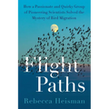 Flight Paths: How a Passionate and Quirky Group of Pioneering Scientists Solved the Mystery of Bird Migration - Hardcover