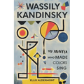 Wassily Kandinsky, A Biography: The Painter Who Made Colors Sing - Paperback