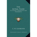The Astral Plane: Its Scenery, Inhabitants and Phenomena - Hardcover