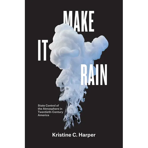 Make It Rain: State Control of the Atmosphere in Twentieth-Century America - Paperback