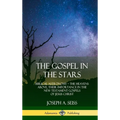 The Gospel in the Stars: Biblical Astronomy; The Heavens Above, Their Importance in the New Testament Gospels of Jesus Christ (Hardcover) - Hardcover