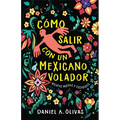 Cómo Salir Con Un Mexicano Volador: Relatos Nuevos Y Escogidos - Paperback