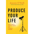 Produce Your Life: How to Have a Creative Career and Financial Freedom - Paperback