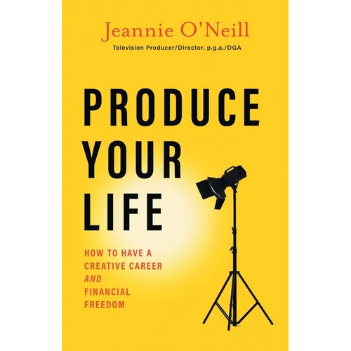 Produce Your Life: How to Have a Creative Career and Financial Freedom - Paperback