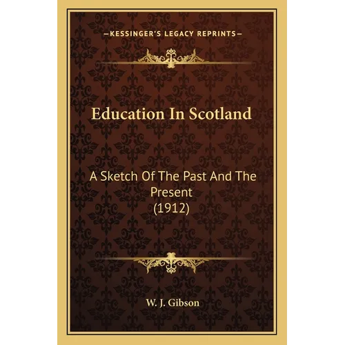 Education In Scotland: A Sketch Of The Past And The Present (1912) - Paperback