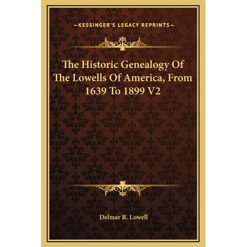 The Historic Genealogy Of The Lowells Of America, From 1639 To 1899 V2 - Hardcover