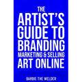 The Artist's Guide To Branding Marketing & Selling Art Online - Paperback