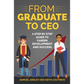 From Graduate to CEO: The Secret to Career Success and Becoming a Leader - Paperback