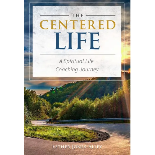 The Centered Life: A Spritual Life Coaching Journey - Paperback