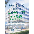 Work Them to Life: Upgrade Your Office Space to Win the Talent War - Hardcover