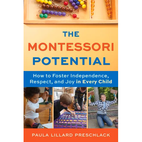 The Montessori Potential: How to Foster Independence, Respect, and Joy in Every Child - Paperback