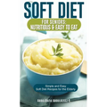 Soft Diet for Seniors: Nutritious & Easy to Eat: Simple and Easy Soft Diet Recipes for the Elderly - Paperback