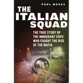 The Italian Squad: The True Story of the Immigrant Cops Who Fought the Rise of the Mafia - Hardcover