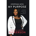 Stepping Into My Purpose: A Memoir of Faith, Love, Loss and Perseverance - Hardcover