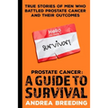 Prostate Cancer: A Guide to Survival: True Stories of Men Who Battled Prostate Cancer and Their Outcomes - Paperback