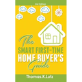 The Smart First-Time Home Buyer's Guide: How to Avoid Making First-Time Home Buyer Mistakes (Avoid Making Common Home Buyer Mistakes) - Paperback