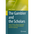 The Gambler and the Scholars: Herbert Yardley, William & Elizebeth Friedman, and the Birth of Modern American Cryptology - Hardcover
