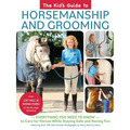 Kid's Guide to Horsemanship and Grooming: Everything You Need to Know to Care for Horses While Staying Safe and Having Fun - Hardcover