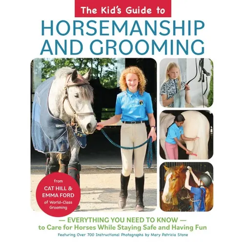Kid's Guide to Horsemanship and Grooming: Everything You Need to Know to Care for Horses While Staying Safe and Having Fun - Hardcover
