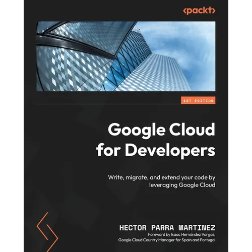 Google Cloud for Developers: Write, migrate, and extend your code by leveraging Google Cloud - Paperback