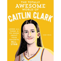 The Totally Awesome World of Caitlin Clark: Learn All There Is to Know about Your Favorite All-Star - Paperback