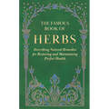 The Famous Book of Herbs;Describing Natural Remedies for Restoring and Maintaining Perfect Health - Hardcover