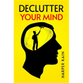 Declutter Your Mind: Organize Your Mind to Lead a Professional Life of Success (2023 Guide for Beginners) - Paperback
