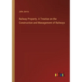 Railway Property. A Treatise on the Construction and Management of Railways - Paperback