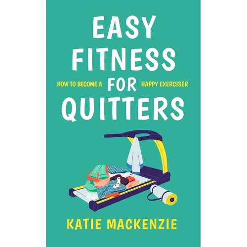 Easy Fitness for Quitters: How to Become a Happy Exerciser - Paperback