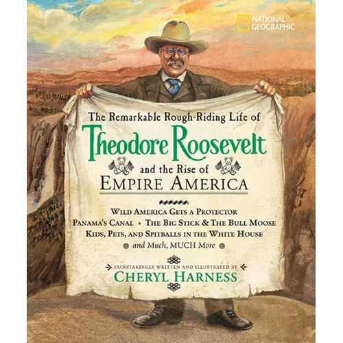 The Remarkable Rough-Riding Life of Theodore Roosevelt and the Rise of Empire America: Wild America Gets a Protector; Panama's Canal; The Big Stick & - Hardcover