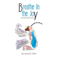 Breathe In the Joy: My Soul's Earth Journey - Hardcover