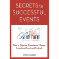 Secrets to Successful Events: How to Organize, Promote and Manage Exceptional Events and Festivals - Paperback