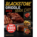 Blackstone Griddle Made Easy: No-Stress Blackstone Grilling Quick, Tasty & Foolproof Recipes with Pro Techniques to Get It Right the First Time - Paperback